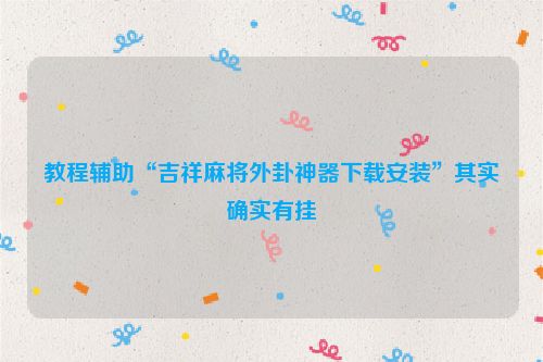 教程辅助“吉祥麻将外卦神器下载安装”其实确实有挂