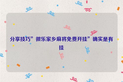 分享技巧”微乐家乡麻将免费开挂”确实是有挂