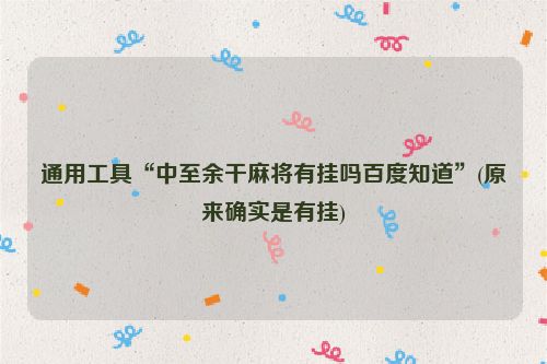 通用工具“中至余干麻将有挂吗百度知道”(原来确实是有挂)