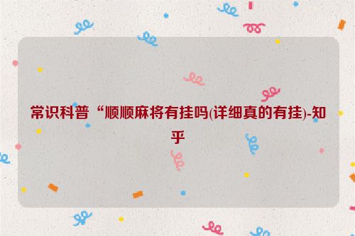 常识科普“顺顺麻将有挂吗(详细真的有挂)-知乎