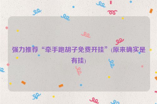 强力推荐“牵手跑胡子免费开挂”(原来确实是有挂)