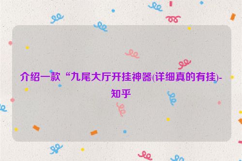 介绍一款“九尾大厅开挂神器(详细真的有挂)-知乎