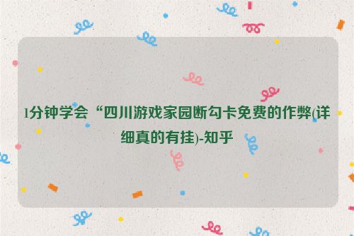 1分钟学会“四川游戏家园断勾卡免费的作弊(详细真的有挂)-知乎