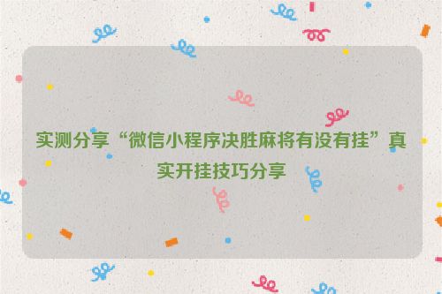 实测分享“微信小程序决胜麻将有没有挂”真实开挂技巧分享