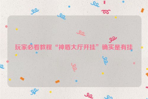 玩家必看教程“神盾大厅开挂”确实是有挂