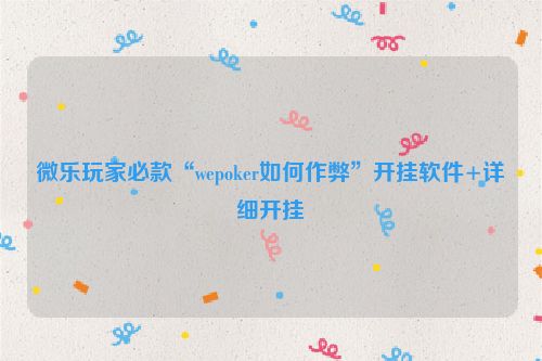 微乐玩家必款“wepoker如何作弊”开挂软件+详细开挂