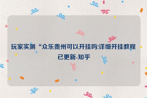 玩家实测“众乐贵州可以开挂吗!详细开挂教程已更新-知乎