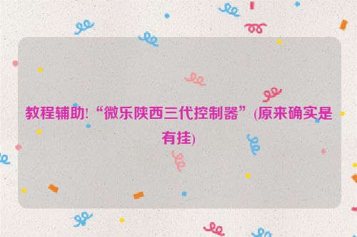 教程辅助!“微乐陕西三代控制器”(原来确实是有挂)