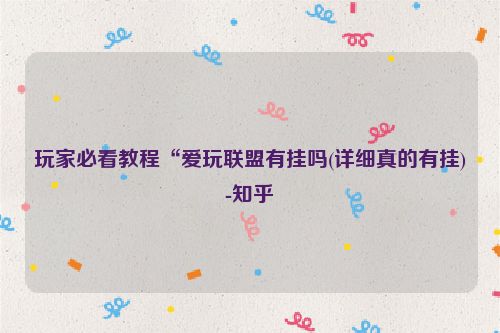 玩家必看教程“爱玩联盟有挂吗(详细真的有挂)-知乎