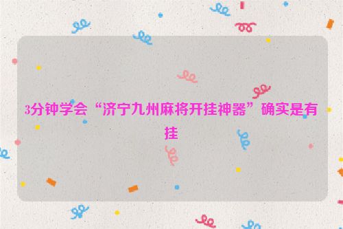 3分钟学会“济宁九州麻将开挂神器”确实是有挂