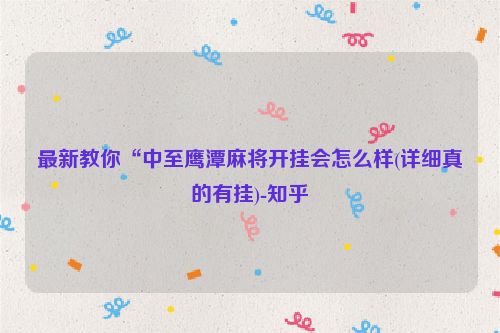 最新教你“中至鹰潭麻将开挂会怎么样(详细真的有挂)-知乎