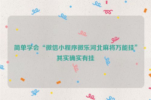 简单学会“微信小程序微乐河北麻将万能挂”其实确实有挂