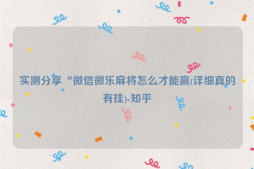 实测分享“微信微乐麻将怎么才能赢(详细真的有挂)-知乎