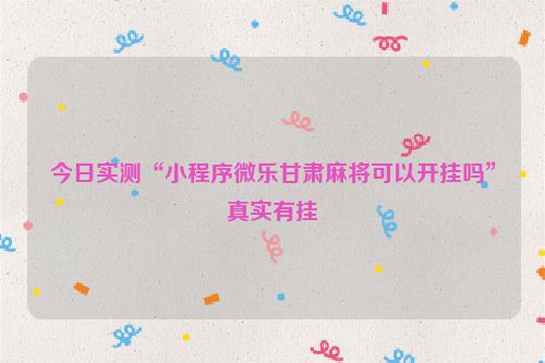 今日实测“小程序微乐甘肃麻将可以开挂吗”真实有挂