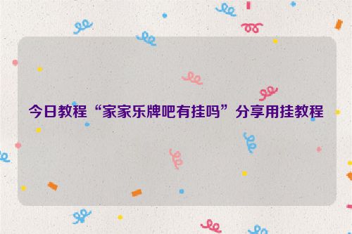 今日教程“家家乐牌吧有挂吗”分享用挂教程