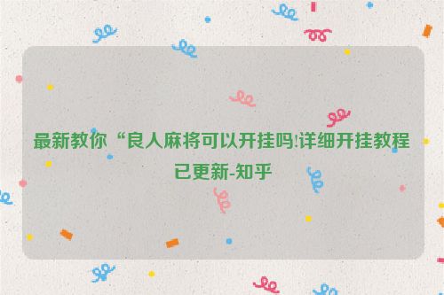 最新教你“良人麻将可以开挂吗!详细开挂教程已更新-知乎