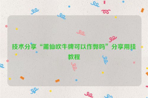 技术分享“莆仙吹牛牌可以作弊吗”分享用挂教程