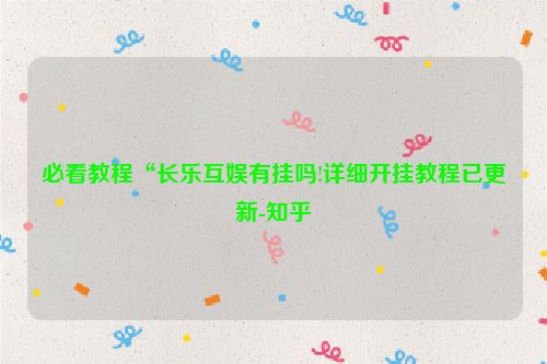必看教程“长乐互娱有挂吗!详细开挂教程已更新-知乎