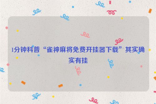 1分钟科普“雀神麻将免费开挂器下载”其实确实有挂