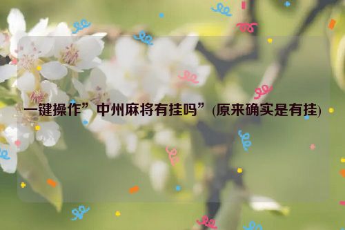 一键操作”中州麻将有挂吗”(原来确实是有挂)