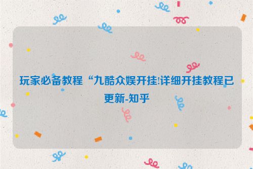 玩家必备教程“九酷众娱开挂!详细开挂教程已更新-知乎