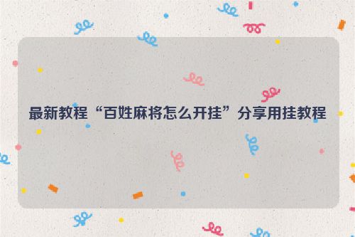 最新教程“百姓麻将怎么开挂”分享用挂教程