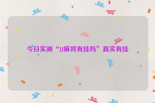 今日实测“JJ麻将有挂吗”真实有挂