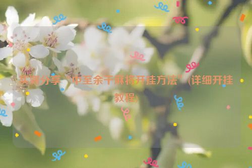 实测分享“中至余干麻将开挂方法”(详细开挂教程)