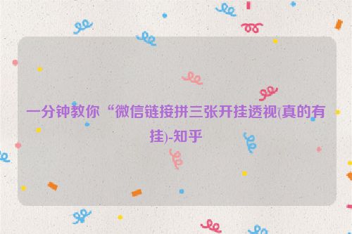 一分钟教你“微信链接拼三张开挂透视(真的有挂)-知乎