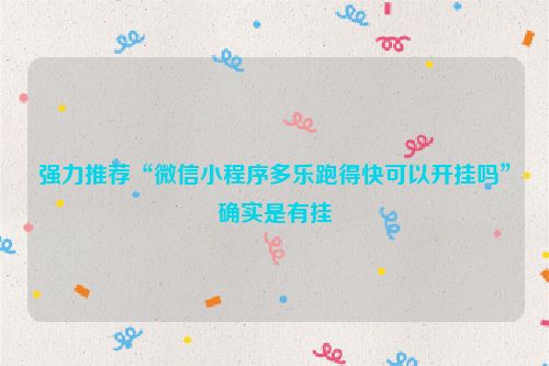 强力推荐“微信小程序多乐跑得快可以开挂吗”确实是有挂