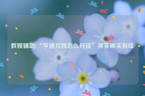 教程辅助!“亨通互娱怎么开挂”其实确实有挂