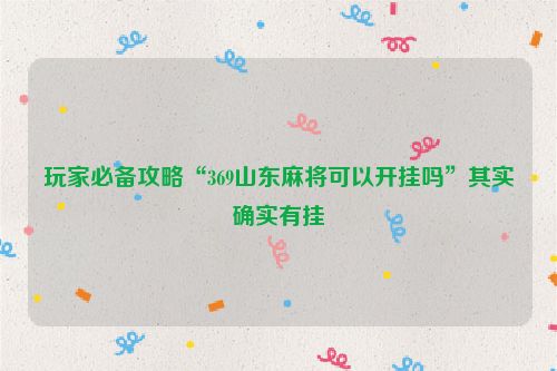 玩家必备攻略“369山东麻将可以开挂吗”其实确实有挂