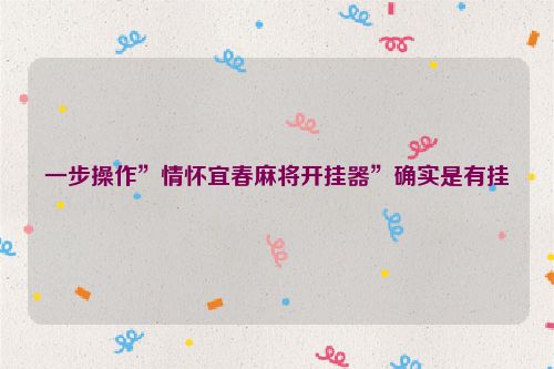 一步操作”情怀宜春麻将开挂器”确实是有挂