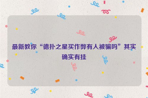 最新教你“德扑之星买作弊有人被骗吗”其实确实有挂