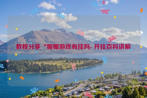 教程分享“喔椰游戏有挂吗- 开挂百科讲解