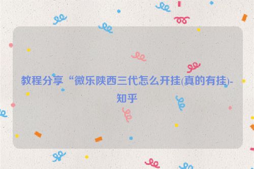 教程分享“微乐陕西三代怎么开挂(真的有挂)-知乎