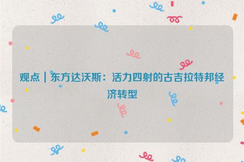 观点｜东方达沃斯：活力四射的古吉拉特邦经济转型