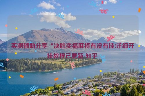 实测辅助分享“决胜奕福麻将有没有挂!详细开挂教程已更新-知乎