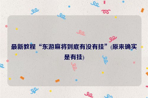 最新教程“东游麻将到底有没有挂”(原来确实是有挂)