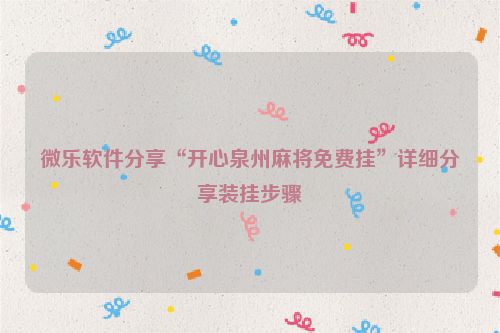 微乐软件分享“开心泉州麻将免费挂”详细分享装挂步骤