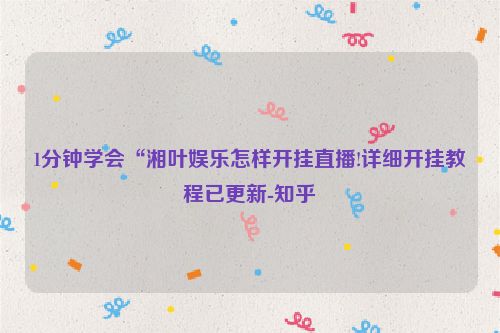 1分钟学会“湘叶娱乐怎样开挂直播!详细开挂教程已更新-知乎