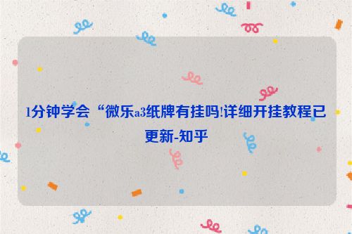 1分钟学会“微乐a3纸牌有挂吗!详细开挂教程已更新-知乎