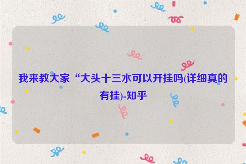 我来教大家“大头十三水可以开挂吗(详细真的有挂)-知乎