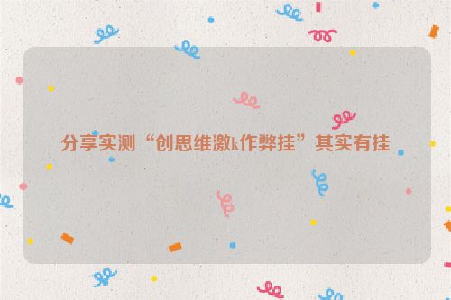 分享实测“创思维激k作弊挂”其实有挂