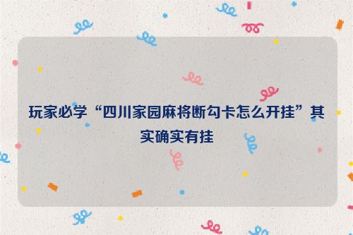 玩家必学“四川家园麻将断勾卡怎么开挂”其实确实有挂