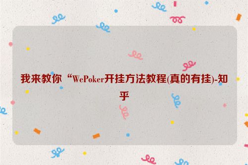 我来教你“WePoker开挂方法教程(真的有挂)-知乎