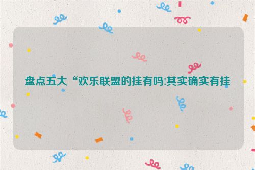 盘点五大“欢乐联盟的挂有吗!其实确实有挂