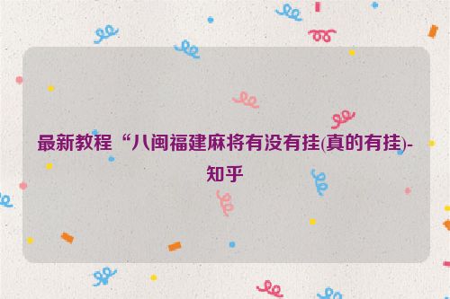 最新教程“八闽福建麻将有没有挂(真的有挂)-知乎