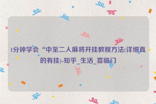 1分钟学会“中至二人麻将开挂教程方法(详细真的有挂)-知乎_生活_喜临门