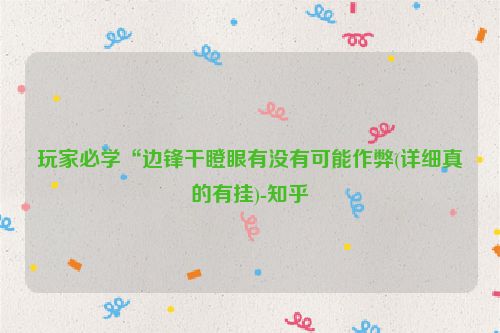 玩家必学“边锋干瞪眼有没有可能作弊(详细真的有挂)-知乎